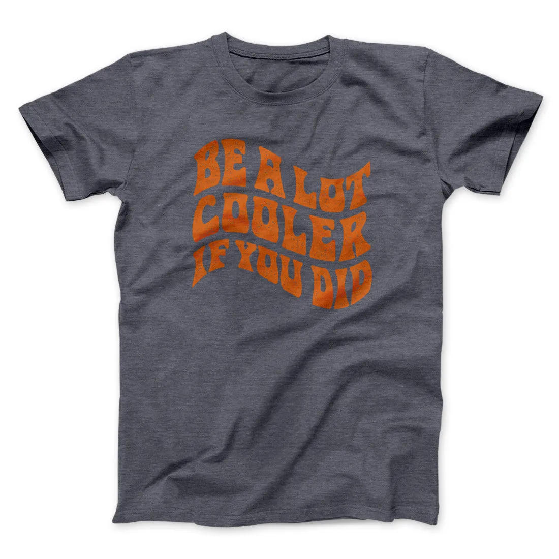 Be A Lot Cooler If You Did Funny Movie Men/Unisex T-Shirt