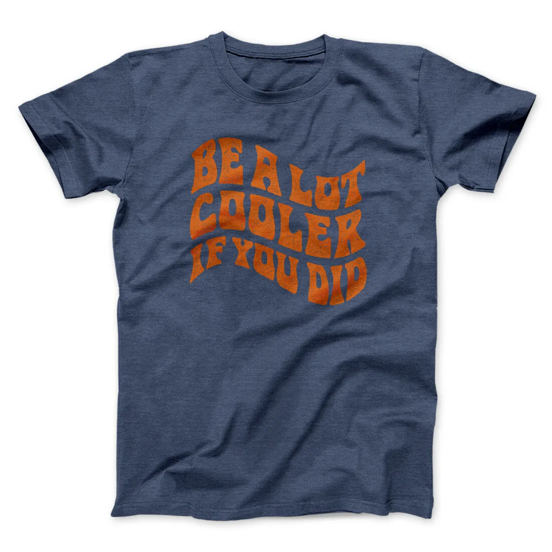 Be A Lot Cooler If You Did Funny Movie Men/Unisex T-Shirt