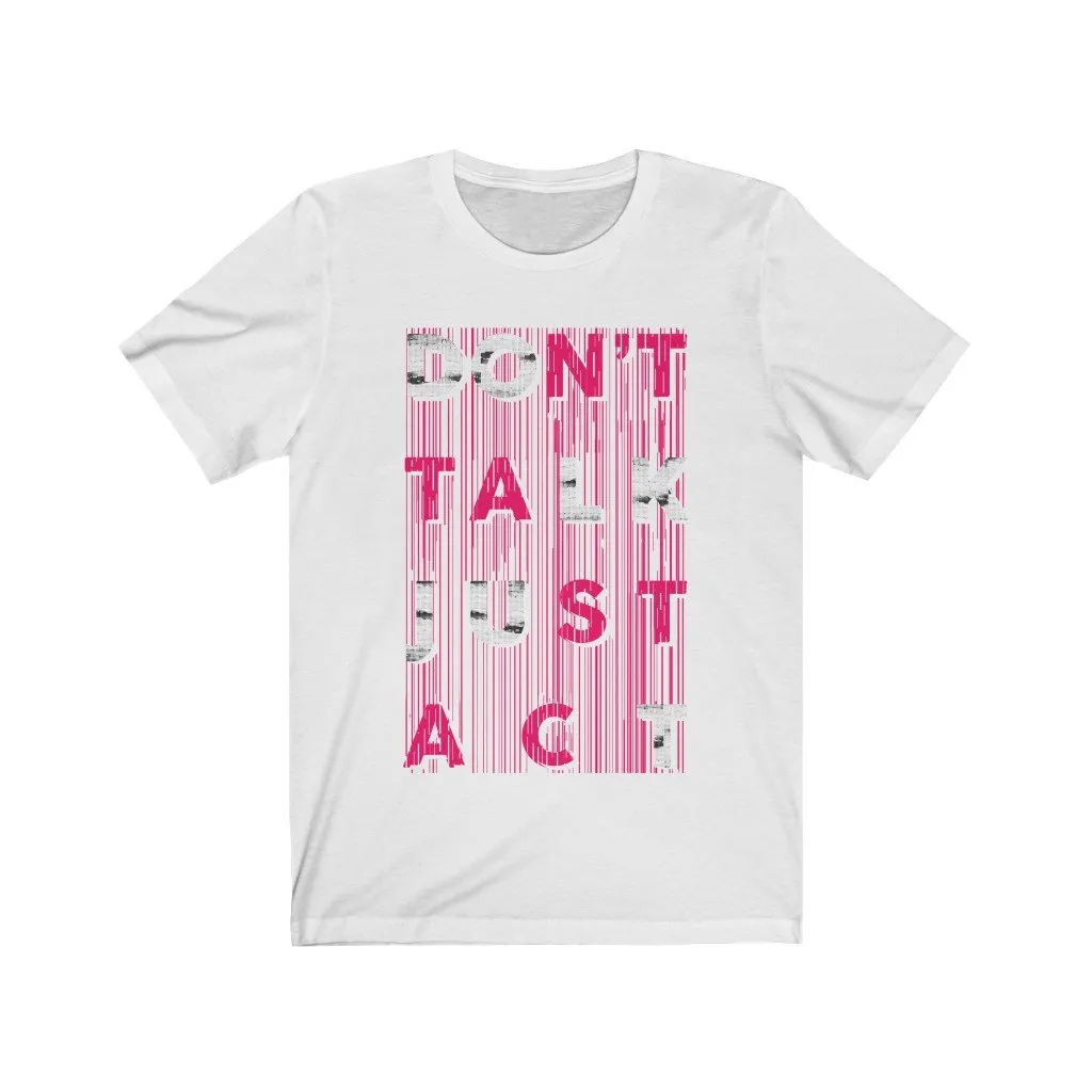 DON'T TALK JUST ACT