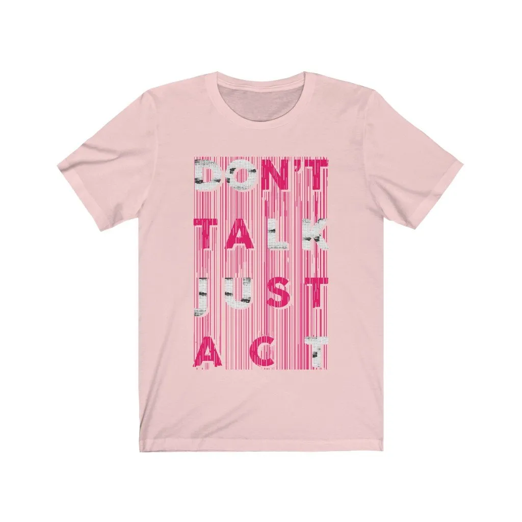 DON'T TALK JUST ACT