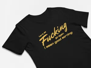 Funny NSFW T-Shirts Here We F#$%ing Go Again - I Mean Good Morning
