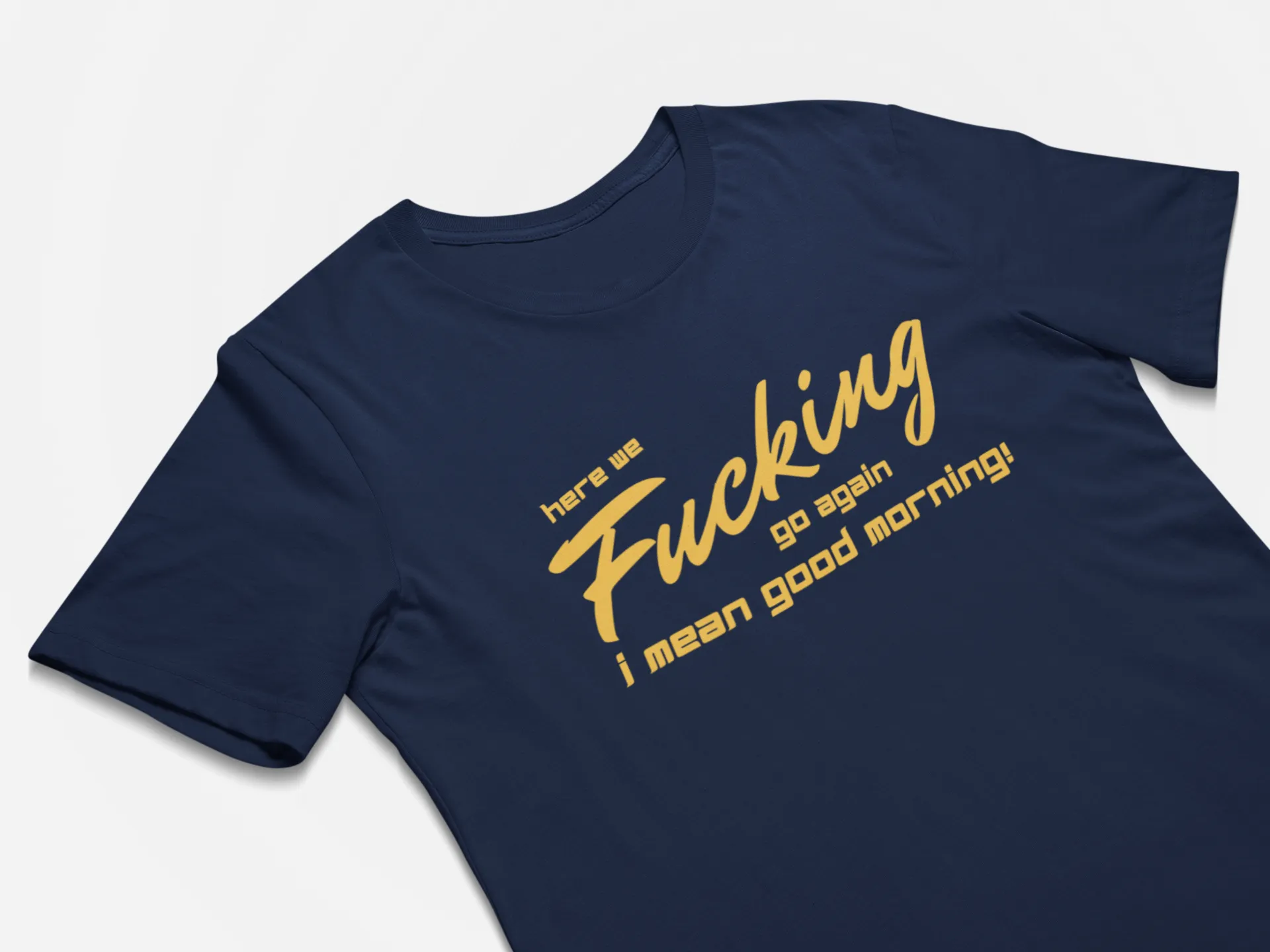 Funny NSFW T-Shirts Here We F#$%ing Go Again - I Mean Good Morning