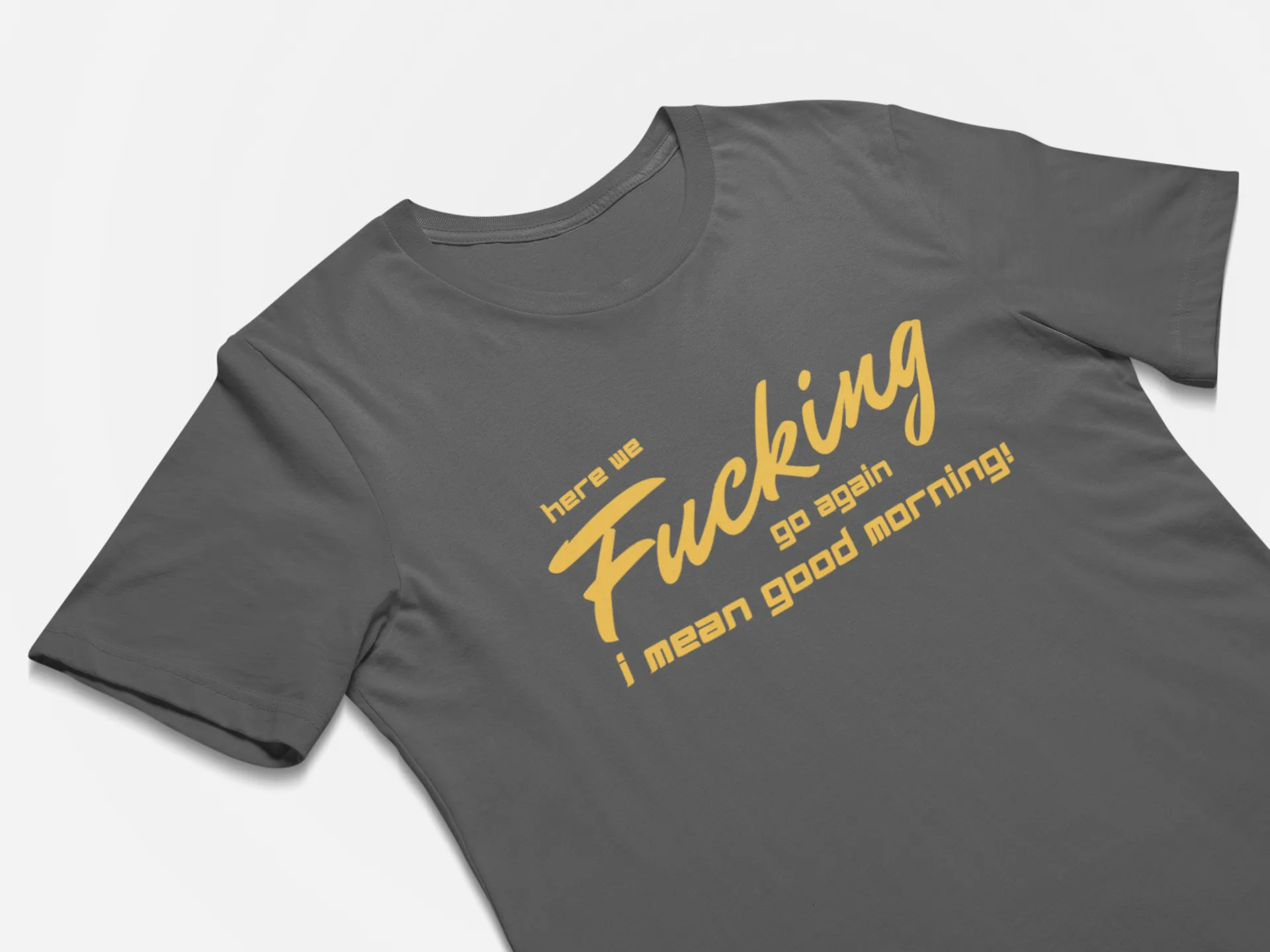 Funny NSFW T-Shirts Here We F#$%ing Go Again - I Mean Good Morning
