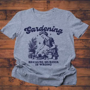 Gardening because murder is wrong funny tee