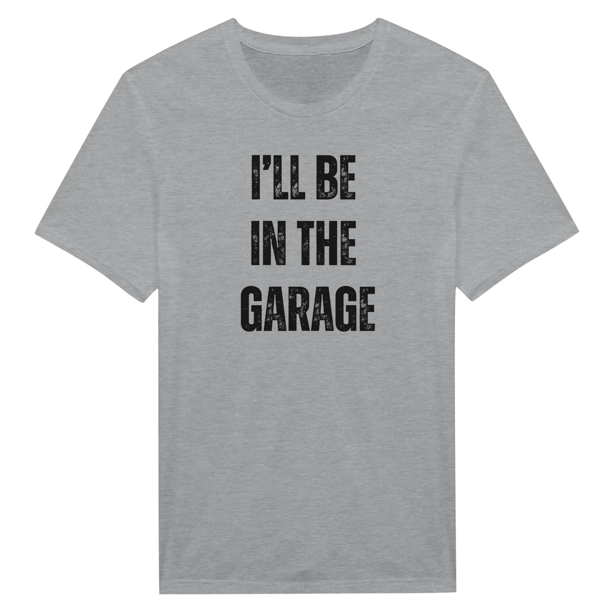 I'll Be In The Garage - Fathers Day Gift Shirts