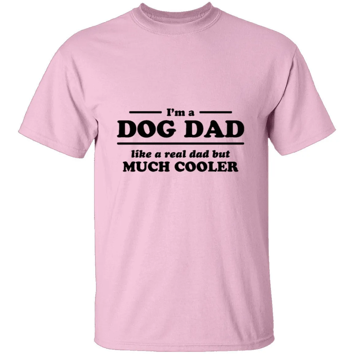 I'm A Dog Dad Like A Real Dad But Much Cooler T-Shirt