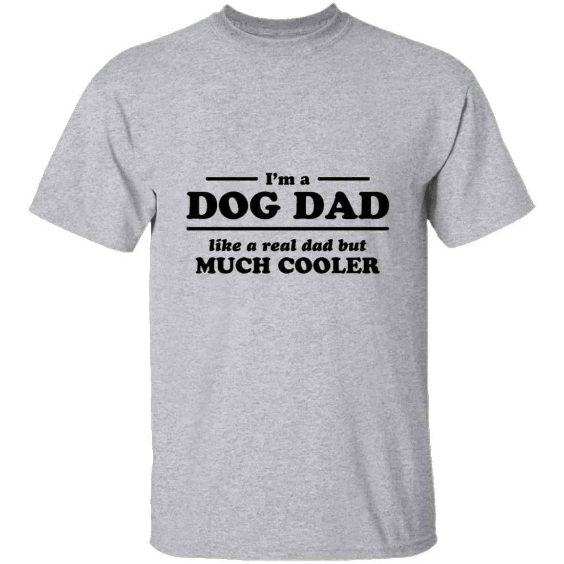 I'm A Dog Dad Like A Real Dad But Much Cooler T-Shirt