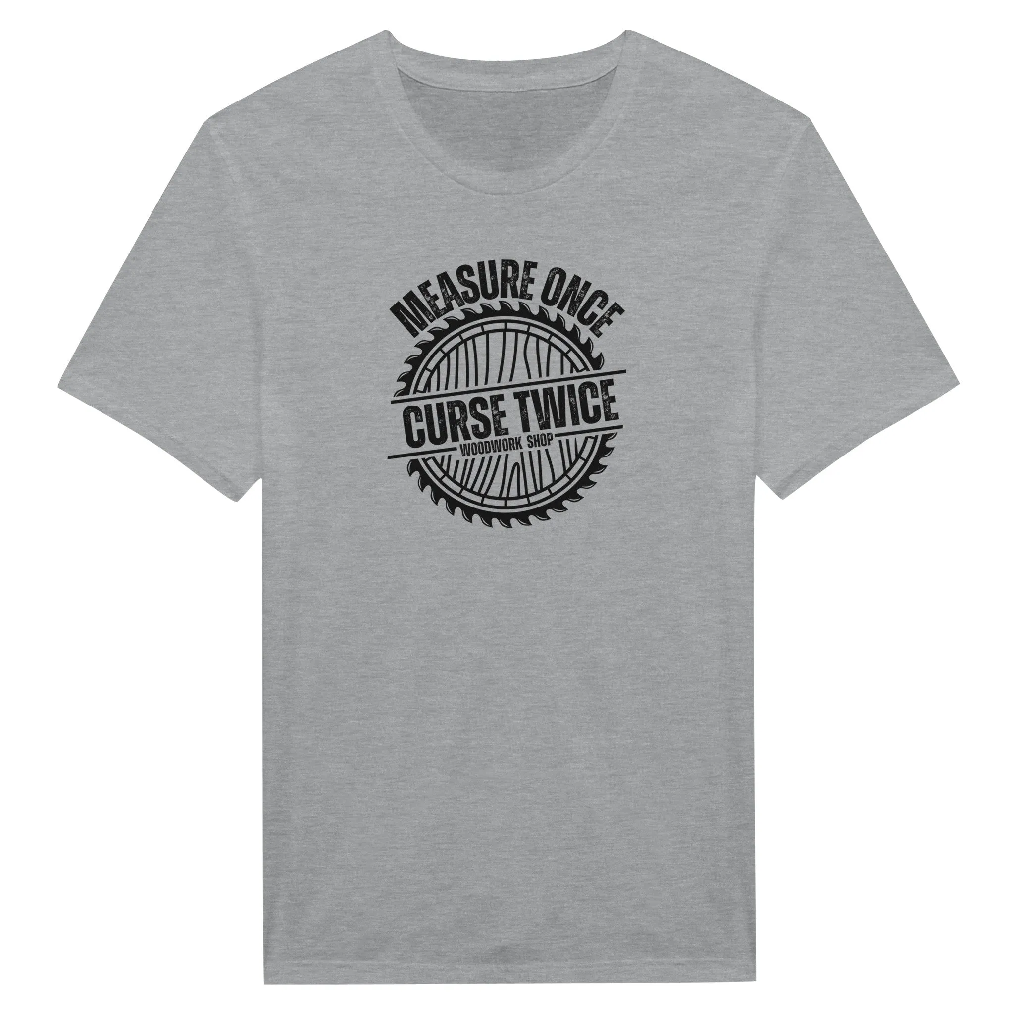 Measure Once Curse Twice Woodwork Shop - Funny Shirt