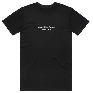 Nosey Little Fucker Aren't You T-Shirt