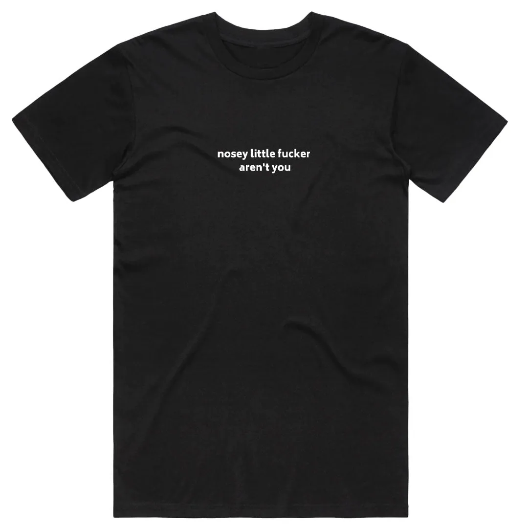 Nosey Little Fucker Aren't You T-Shirt