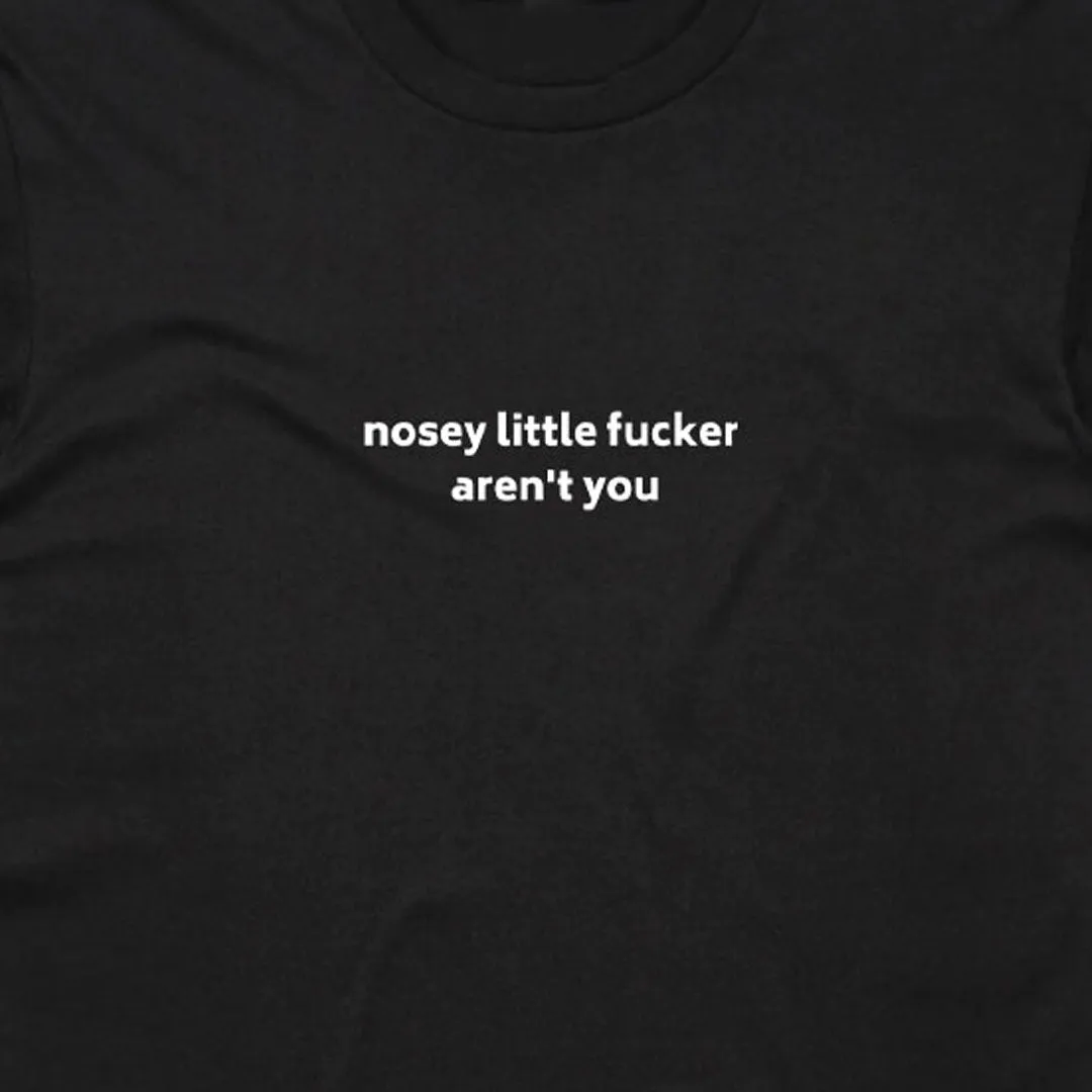 Nosey Little Fucker Aren't You T-Shirt