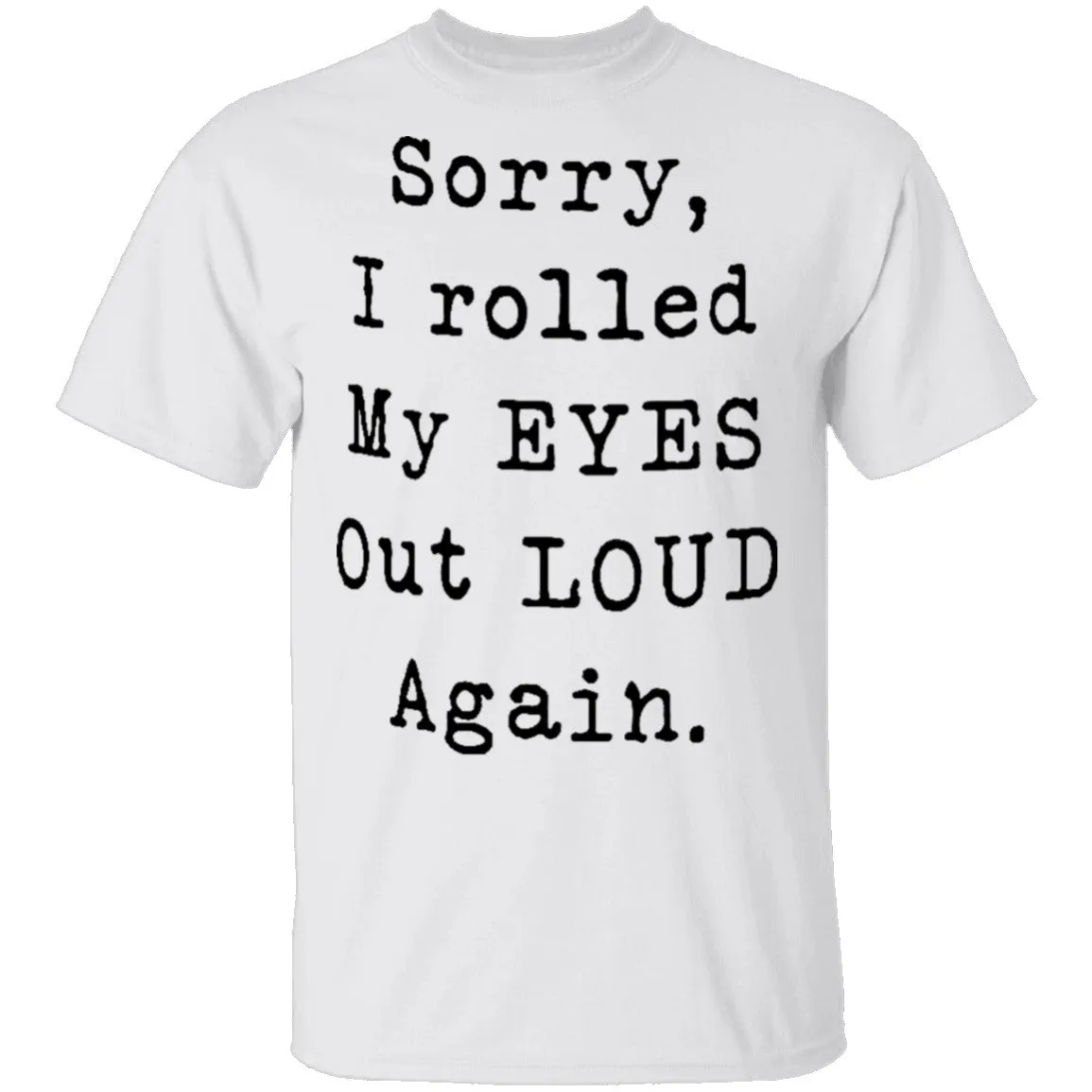 Sorry I Rolled My Eyes Out Loud Again T-Shirt