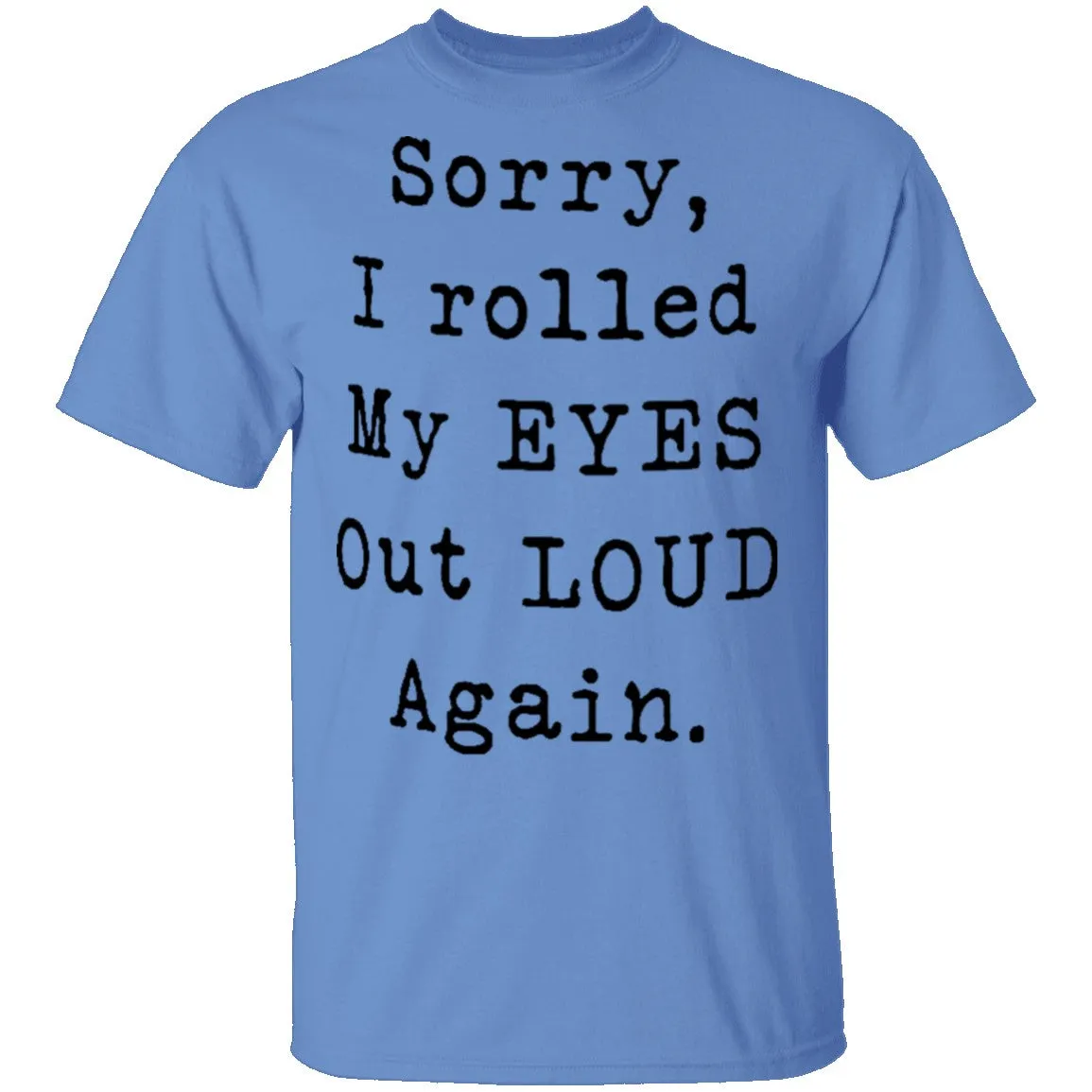 Sorry I Rolled My Eyes Out Loud Again T-Shirt