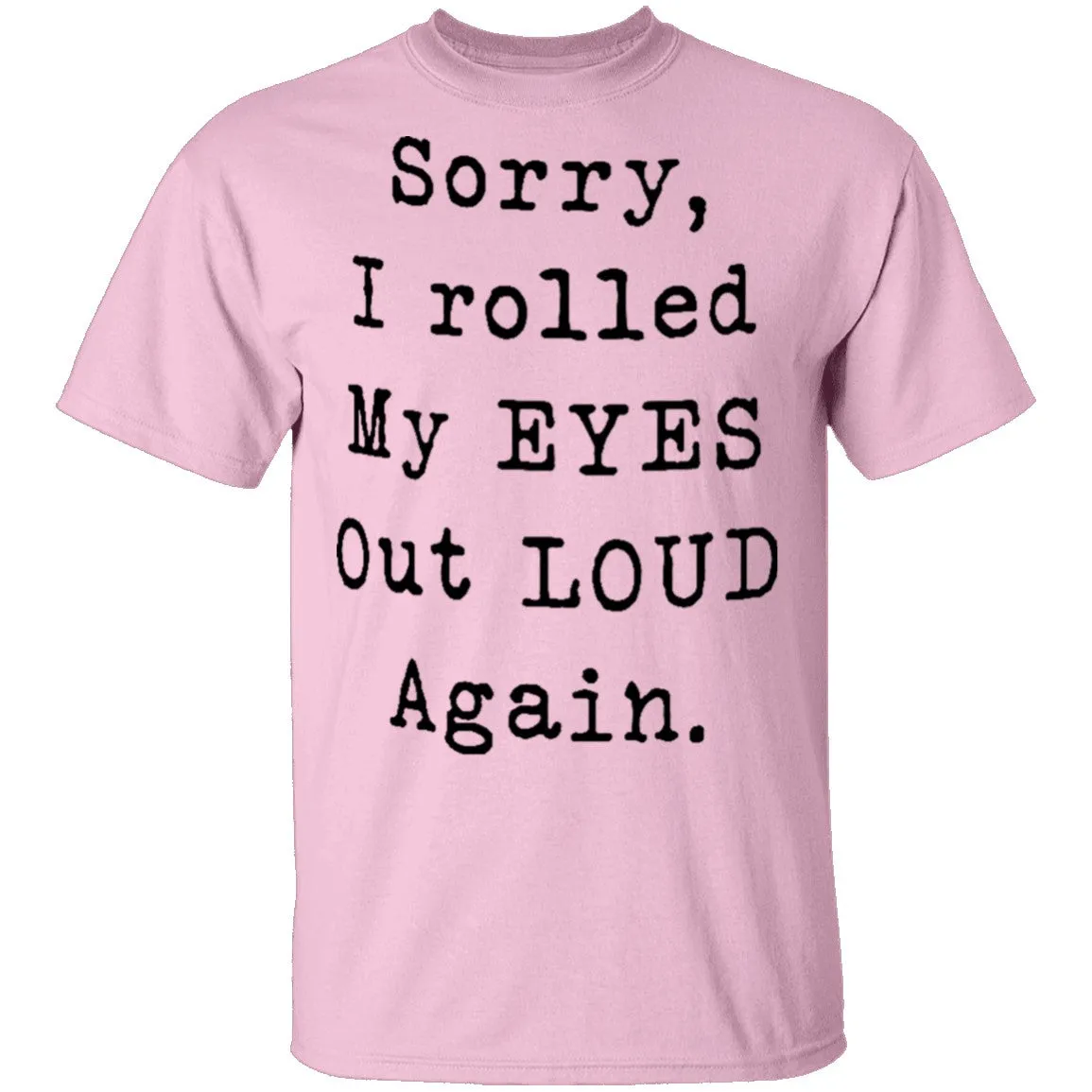 Sorry I Rolled My Eyes Out Loud Again T-Shirt