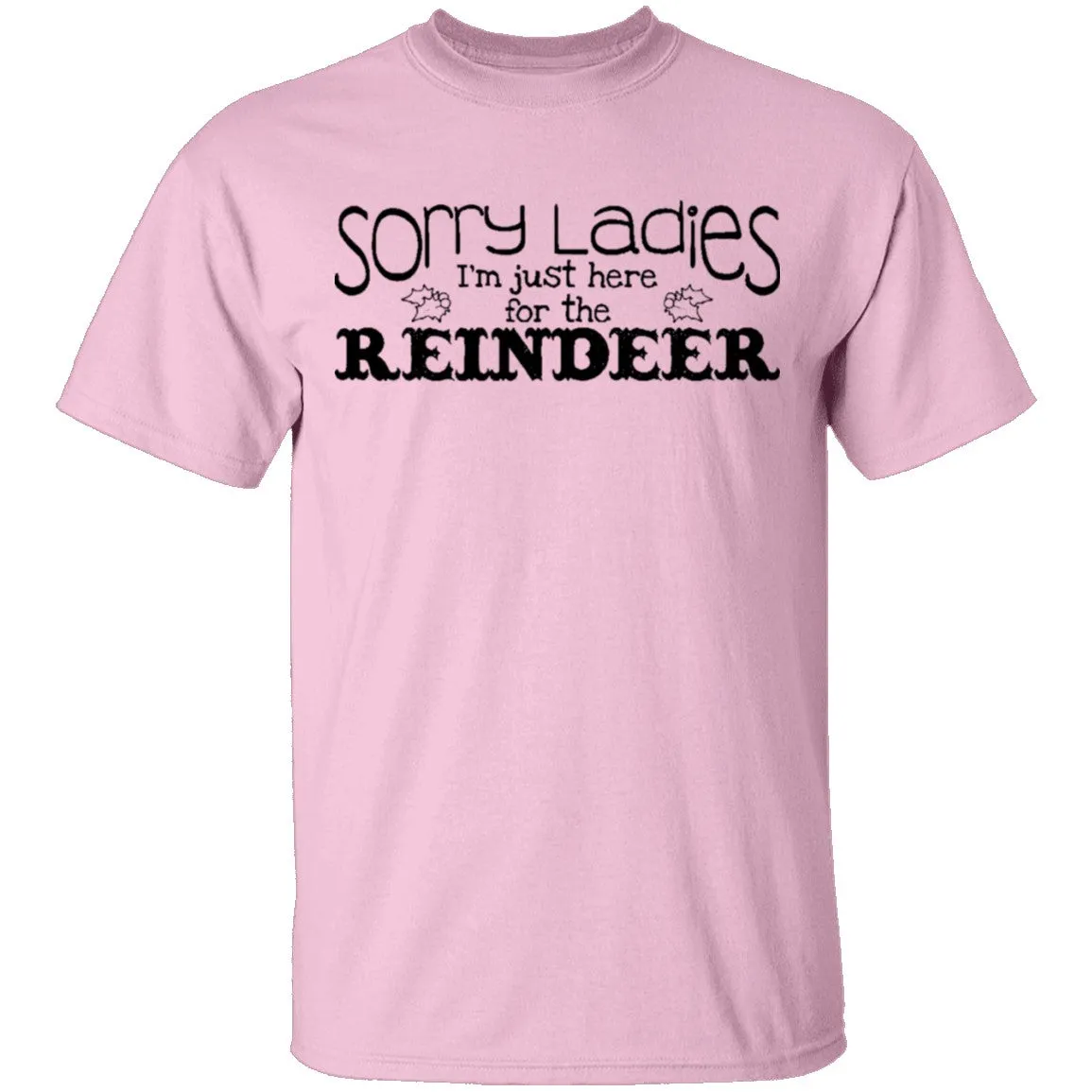 Sorry Ladies I'm Just Here For The Reinder T-Shirt
