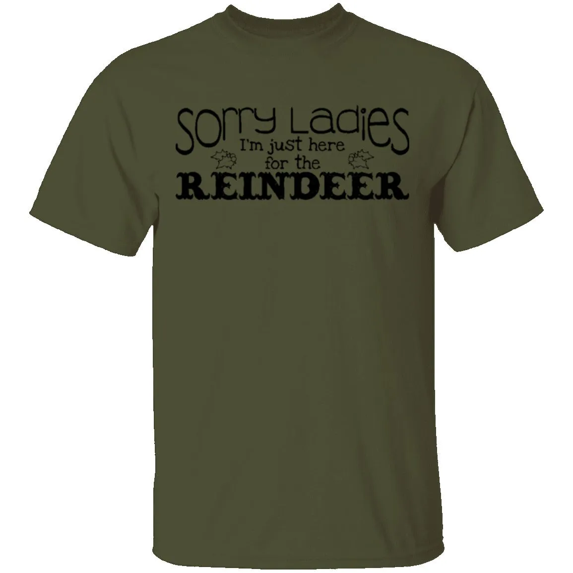 Sorry Ladies I'm Just Here For The Reinder T-Shirt