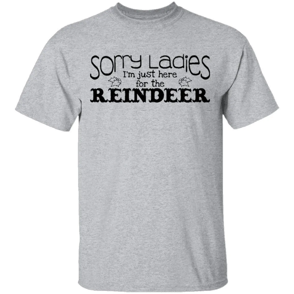 Sorry Ladies I'm Just Here For The Reinder T-Shirt