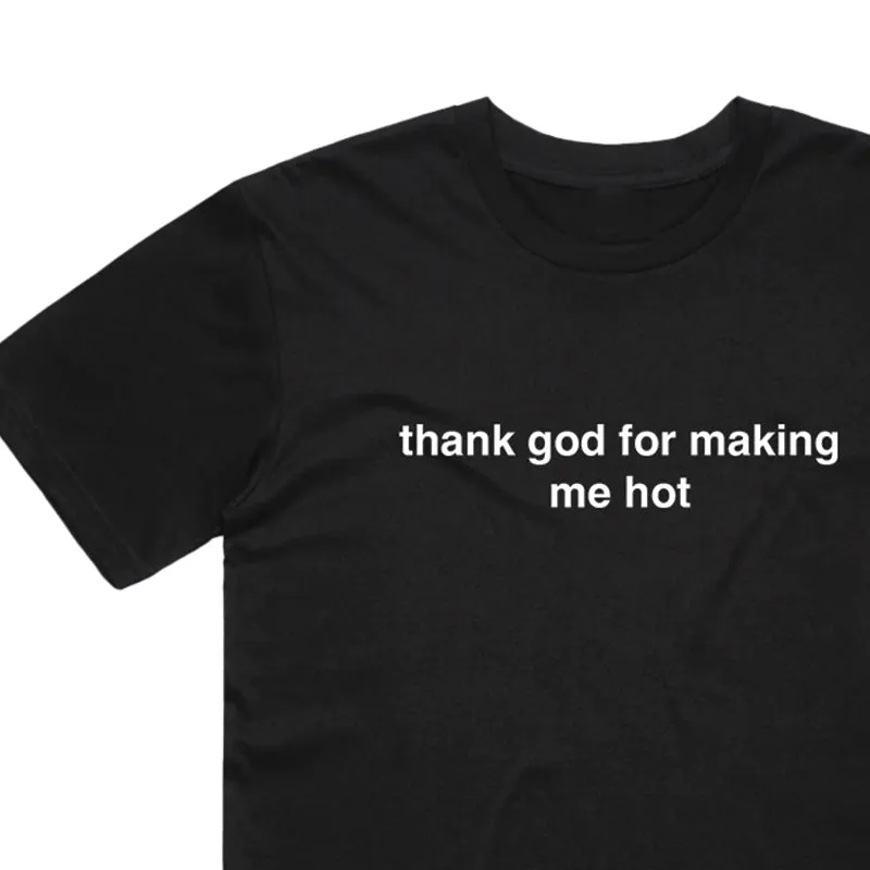 Thank god for making me hot T-shirt
