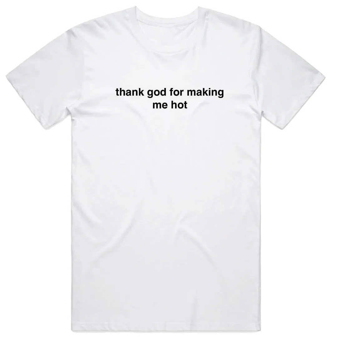 Thank god for making me hot T-shirt