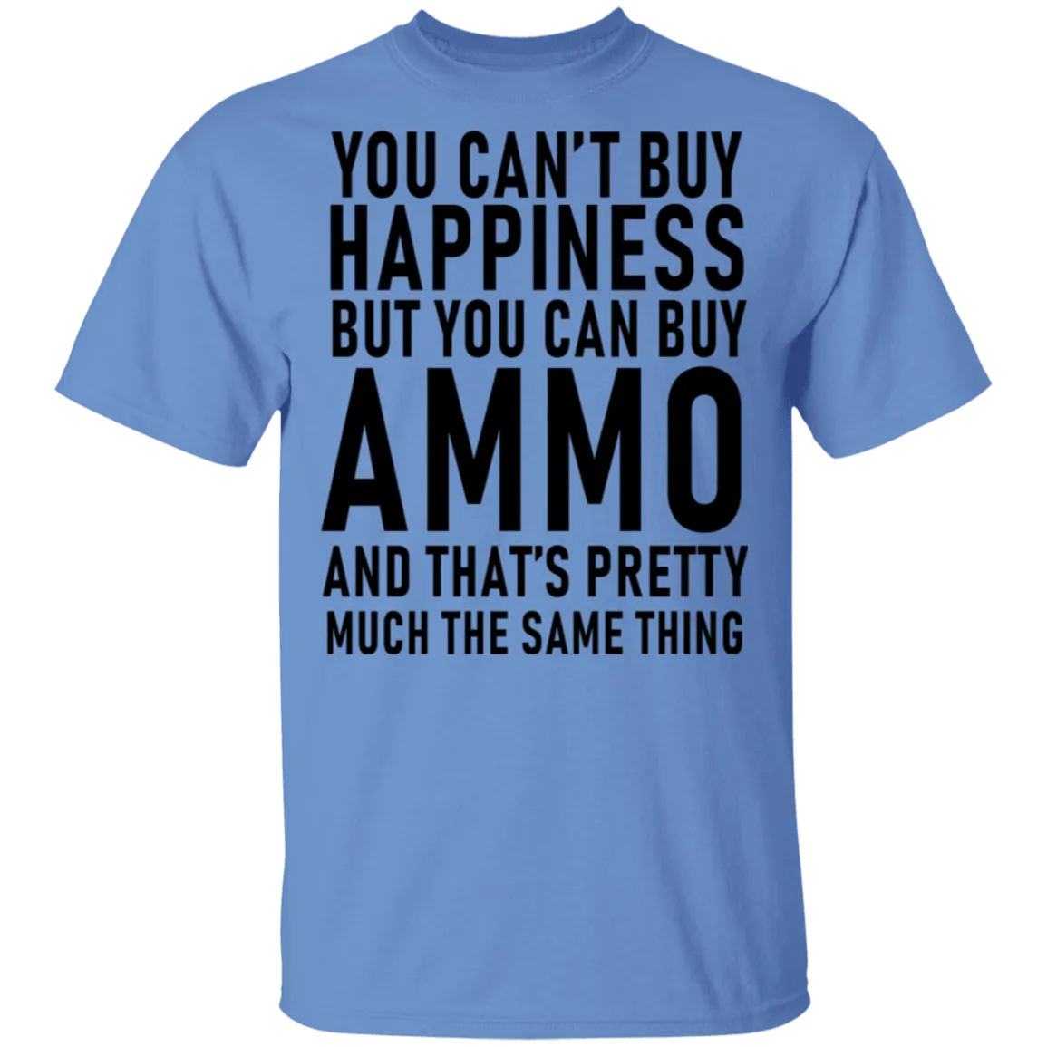 You Can't Buy Happiness But You Can Buy Ammo And THat's Pretty Much The Same Thing T-Shirt