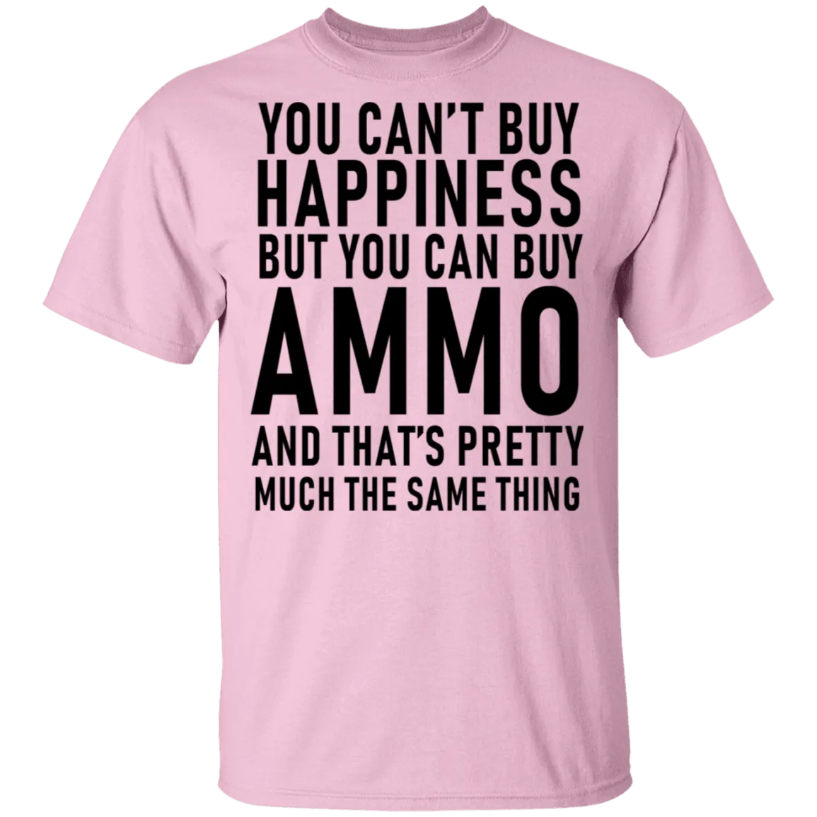 You Can't Buy Happiness But You Can Buy Ammo And THat's Pretty Much The Same Thing T-Shirt