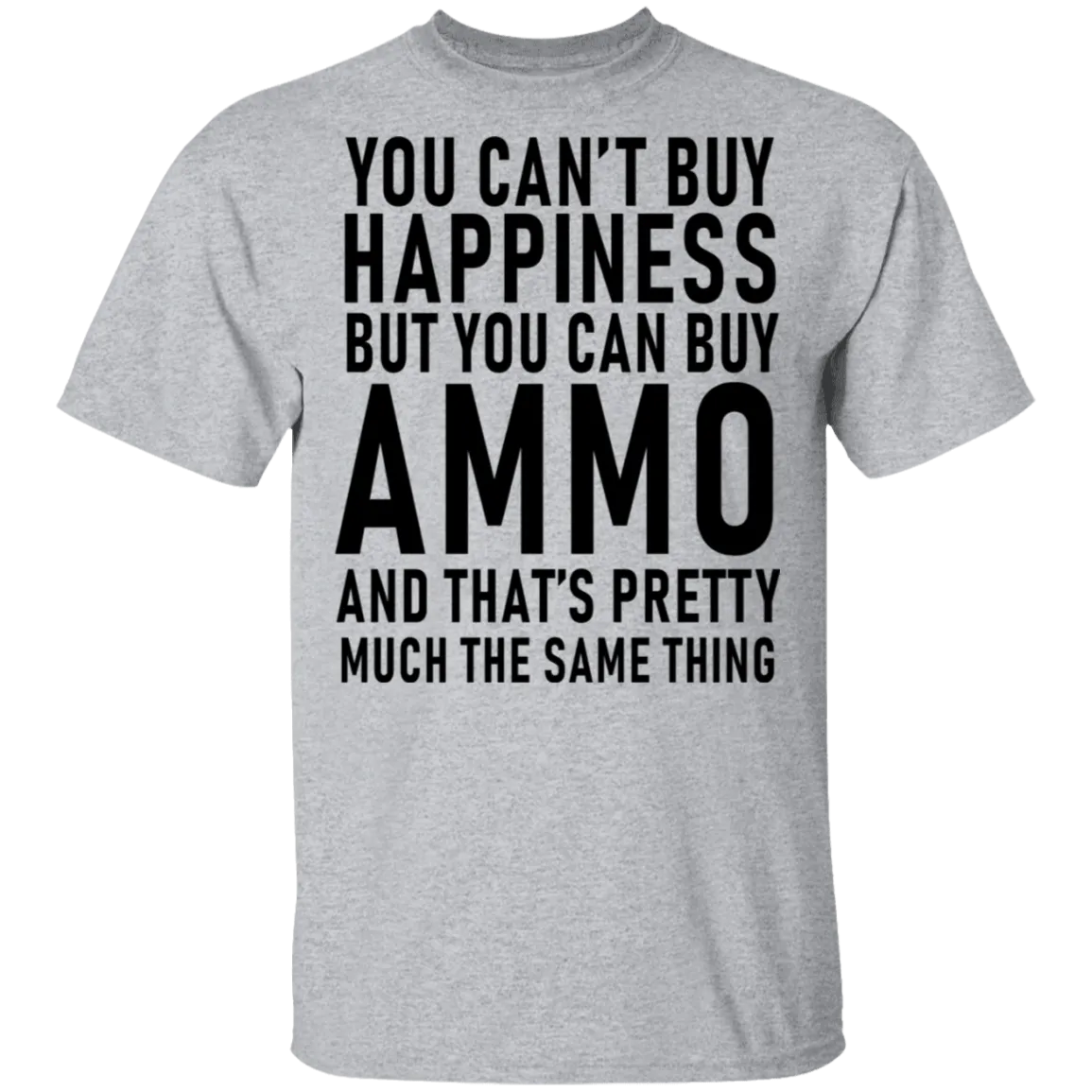 You Can't Buy Happiness But You Can Buy Ammo And THat's Pretty Much The Same Thing T-Shirt